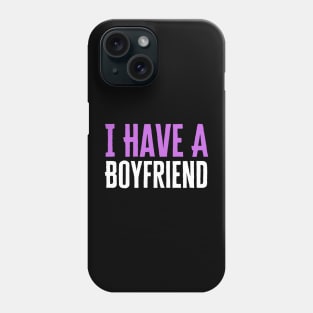 I Have A Boyfriend Phone Case