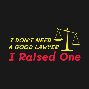 I Don't Need A Good Lawyer I Raised One T-Shirt