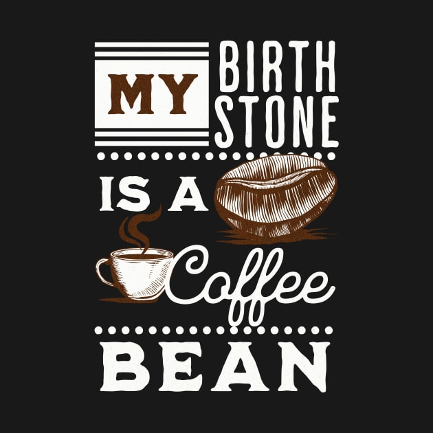 My Birthstone is a Coffee Bean by Unified by Design
