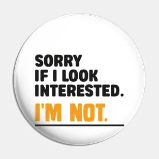 Sorry If i Look Interested. I'm Not Sarcasm Pin