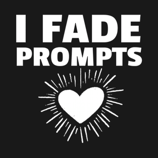 I Fade Prompts T-Shirt