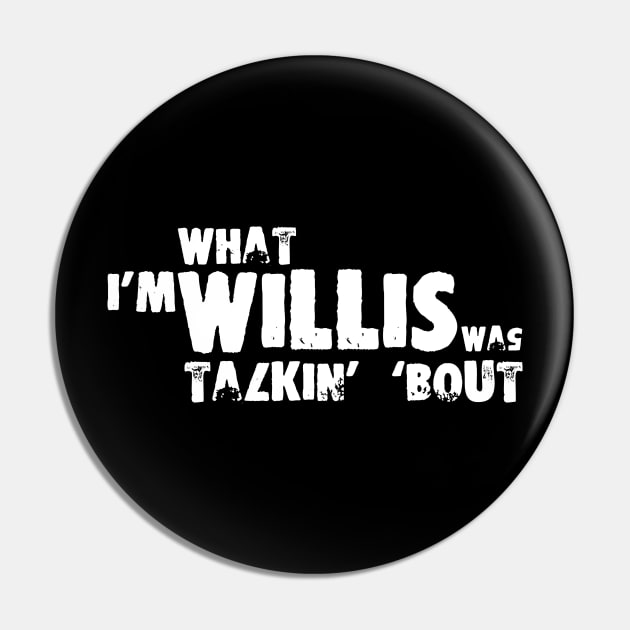 I'm What Willis Was Talkin' 'Bout Pin by Geektown