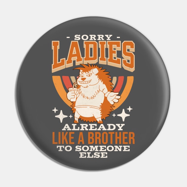 Sorry Ladies I'm Already Like A Brother To Someone Else Joke Pin by alcoshirts