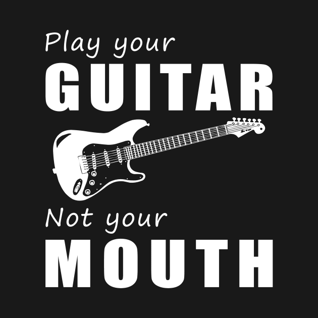 Strum Your Guitar, Not Your Mouth! Play Your Guitar, Not Just Words! by MKGift