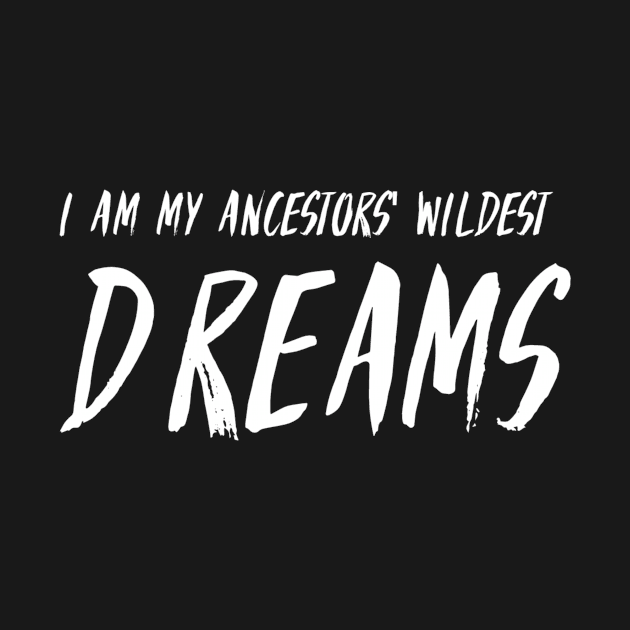 I Am My Ancestors’ Wildest Dreams Motivational Quote by Queen 1120