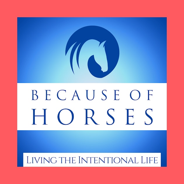 Because of Horses - the Intentional Life by BecauseofHorses