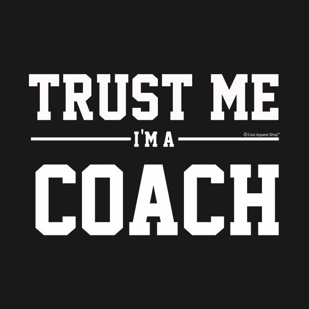 Trust Me Im A Coach. Cool Gift Idea For Friends by CoolApparelShop