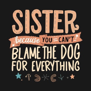 Can't Blame The Dog - Funny Sister Gift T-Shirt