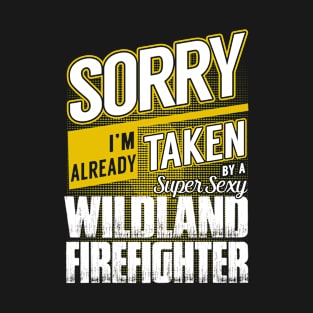 Sorry I'm Already Taken by a Super Sexy Wildland Firefighter T-Shirt