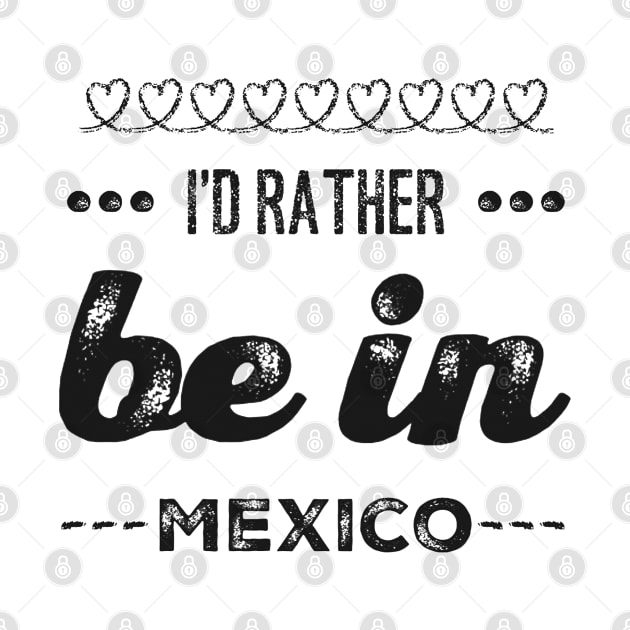 Mexico I'd rather be in Mexico Cancun Cute Vacation Holiday trip funny saying by BoogieCreates