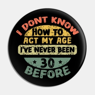 I don't know how to act my age I've never been 30 Years before Pin