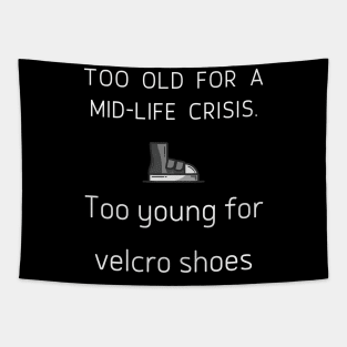 too old for a mid-life crisis. too young for velcro shoes Tapestry