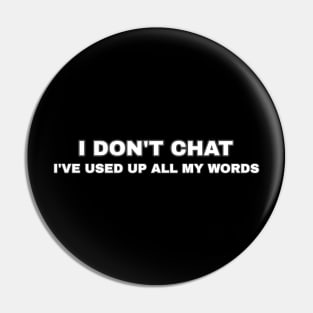 I Don T Chat I Ve Used Up All My Words Pin