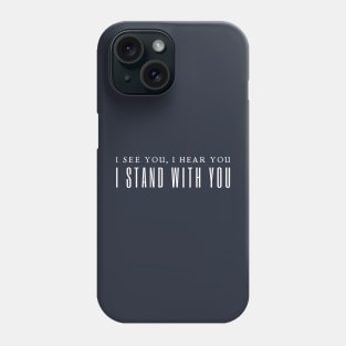 I See You I Hear You I Stand With You Phone Case