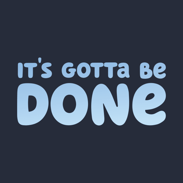 It's Gotta Be Done by Cat Bone Design