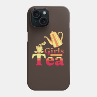 Girls Just Want To Have Tea Phone Case