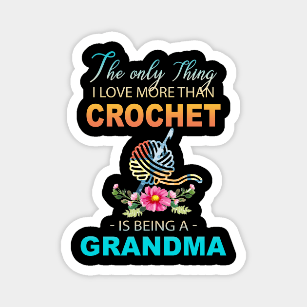 The Ony Thing I Love More Than Crochet Is Being A Grandma Magnet by Thai Quang