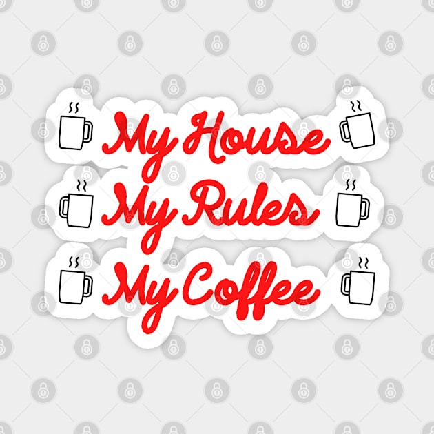 My Coffee My Rules My House Magnet by Marveloso