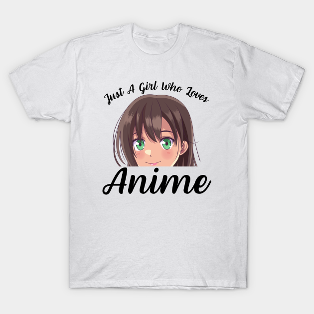 Anime Girl Merch Otaku Gift - Just A Girl Who Loves Anime - Anime Girl - T- Shirt | TeePublic Anime Girl Merch Otaku Gift - Just A Girl Who Loves Anime - Anime Girl - T- Shirt | TeePublic