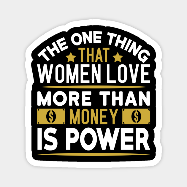 The one thing that women love more than money is power Funny quote - Funny Broke No Money Quote - Magnet | TeePublic The one thing that women love more than money is power Funny quote - Funny Broke No Money Quote - Magnet | TeePublic