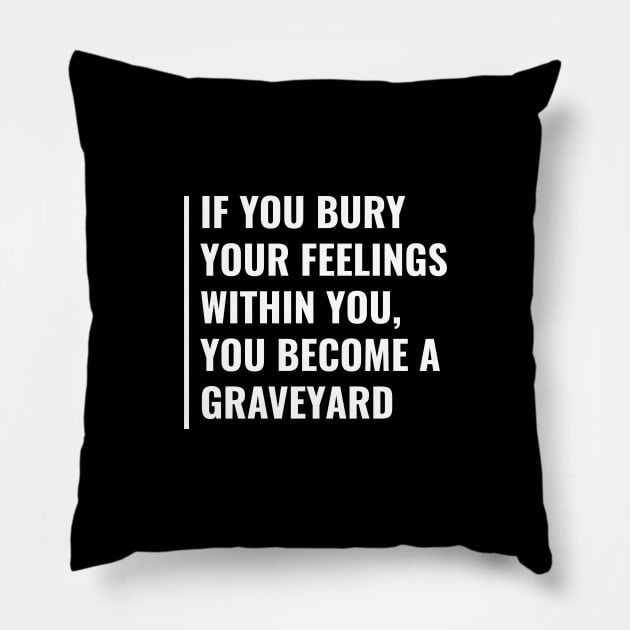 Bury Your Feelings to Become a Graveyard. Feelings Quote Pillow by kamodan