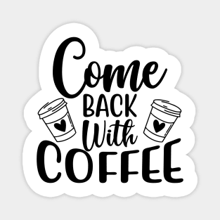 Come Back With Coffee. Funny Coffee Lover Saying. Magnet