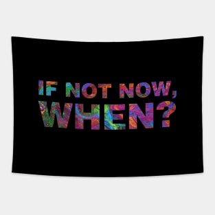 If Not Now, When? Tapestry