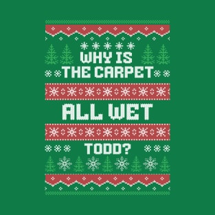 Why is the carpet all wet Todd T-Shirt