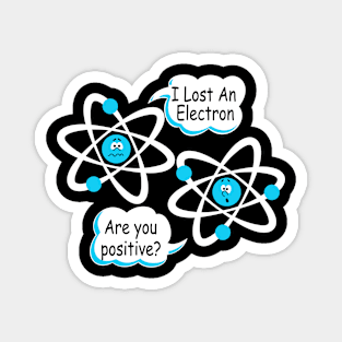 I Lost An Electron - Are You Positive? Funny Science Magnet