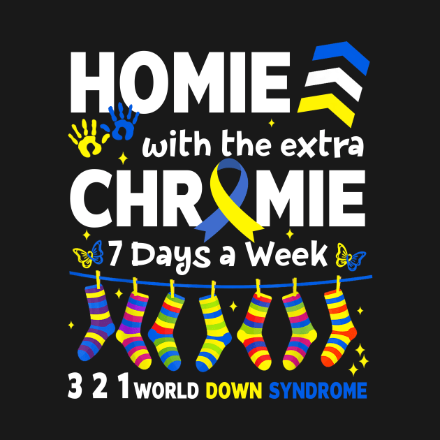 I'm The Homie With Extra Chromie 321 Down Syndrome T21 Squad by artbyhintze