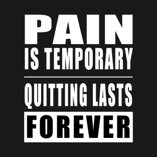 Pain Is Temporary Quitting Lasts Forever T-Shirt