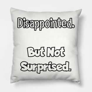 Disappointed. But not surprised. Pillow