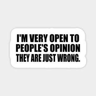 I'm very open to people's opinion. they are just wrong. Magnet