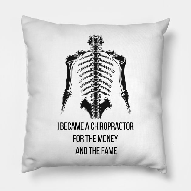 I Became a Chiropractor For The Money And The Fame Pillow by PaulJus