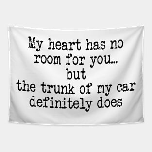 My Heart Has No Room for You But The Trunk of My Car Definitely Does Tapestry