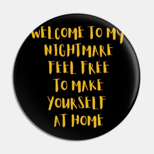 Welcome to my nightmare feel free to make yourself at home Pin