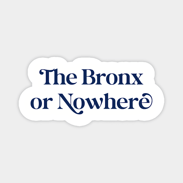 The Bronx or Nowhere (navy font) Magnet by Uptown & the Bronx