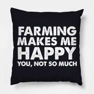 Farming Makes Me Happy You Not So Much Pillow