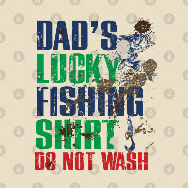 Funny Dad's Lucky Fishing Shirt DO NOT WASH Fishing Dirty Shirt by TeeCreations