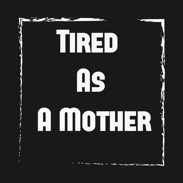 Tired As A Mother shirt, Funny gift for a mom, Funny Mom Shirt, tired as a mother T-shirt-mom to be T-shirt-mom life T-shirt by wiixyou