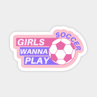 Girls Wanna Play Soccer Magnet