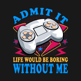 Life Would Be Boring Without Me Funny Video Games T-Shirt