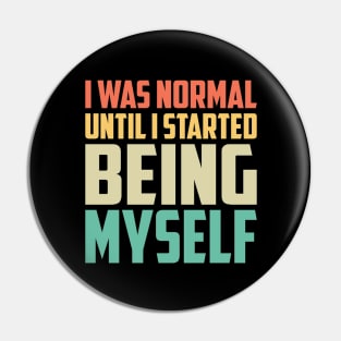 I Was Normal Until I started Being Myself Funny Saying Pin
