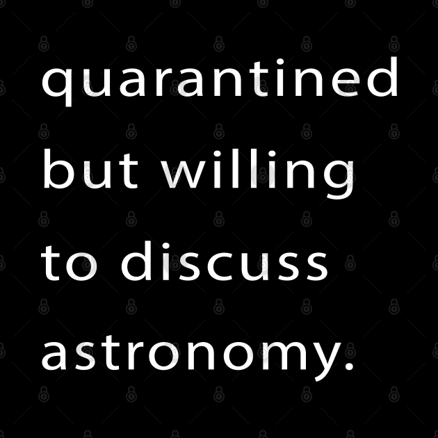 Quarantined But Willing To Discuss Astronomy by familycuteycom