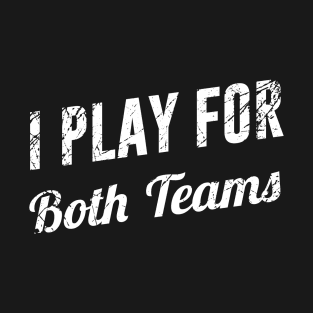 I Play for Both Teams T-Shirt