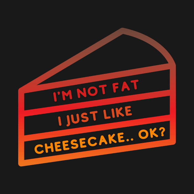 I'M NOT FAT I JUST LIKE CHEESECAKE.. OK? by SrMorales