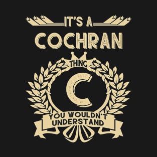 Cochran Name - It Is A Cochran Thing You Wouldnt Understand T-Shirt