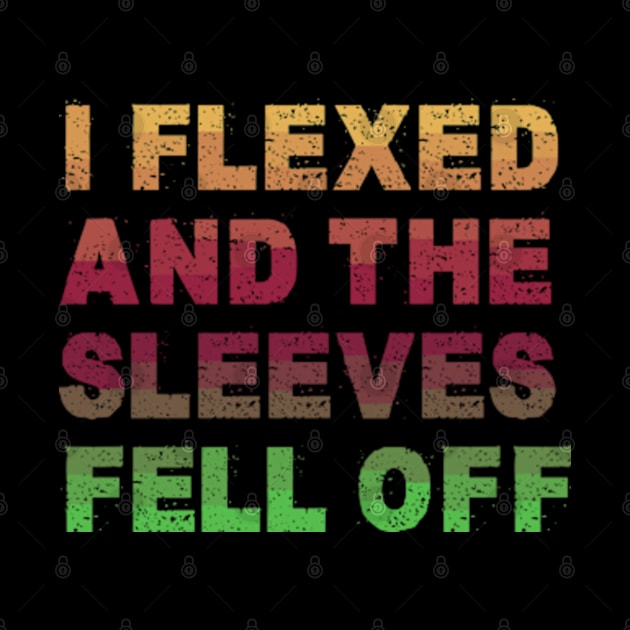 I Flexed and The Sleeves Fell Off - Funny Gym Workout by Shopinno Shirts