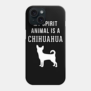 My Spirit Animal is a Chihuahua Phone Case