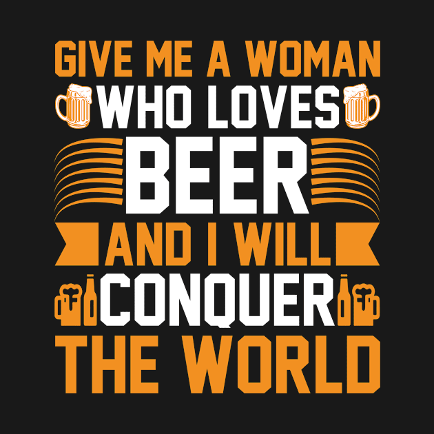 Give me a woman who loves beer and I will conquer the world T Shirt For Women Men by cualumpane